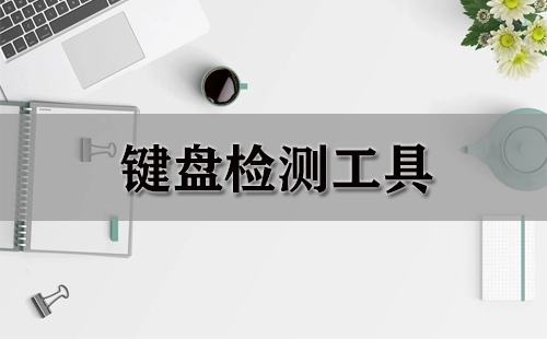 键盘检测工具汇总-哪款键盘检测工具更出色