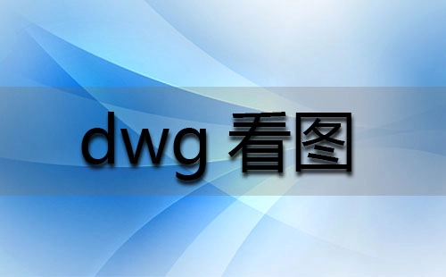dwg看图软件大全-哪款dwg看图工具更出色