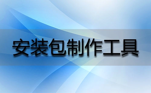 安装包制作工具汇总-哪款安装包制作工具更出色