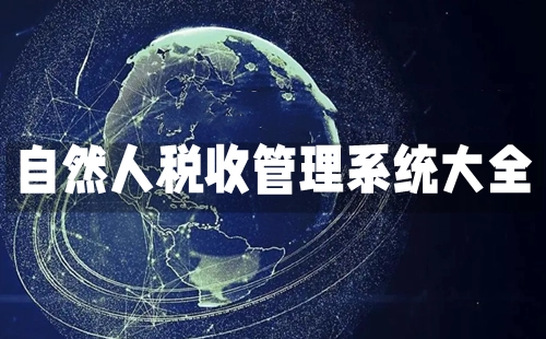 自然人税收管理系统全解析-自然人税收管理系统怎么选