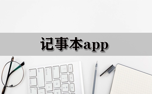 记事本应用程序汇总-哪款记事本应用程序更出色