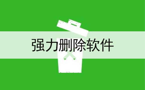 强力删除软件汇总-强力删除软件推荐