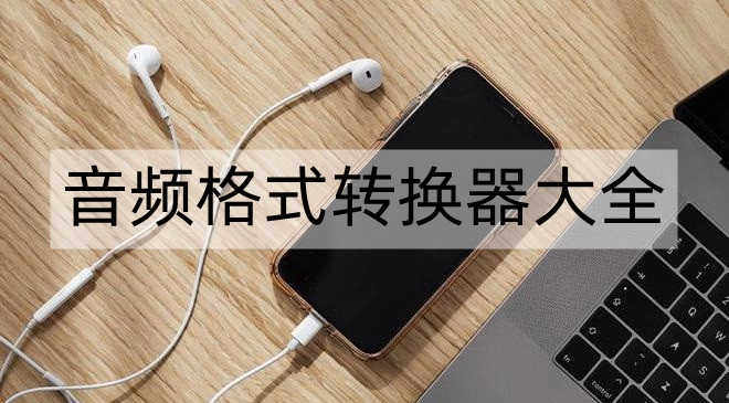 音频格式转换器全收录-哪款音频格式转换器更出色