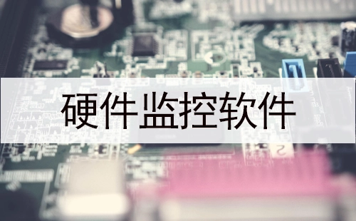 硬件监控软件汇总-哪款硬件监控软件更出色