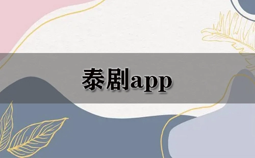 泰剧应用全收录——哪款泰剧应用更值得选择