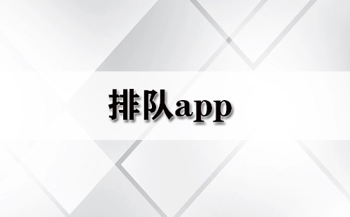 排队应用程序汇总-哪款排队应用程序更出色