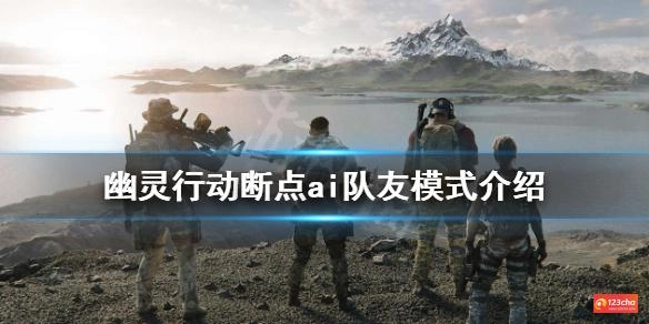 幽灵行动断点ai队友什么时候出来 ai队友模式介绍