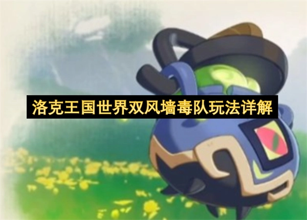 洛克王国世界双风墙毒队实战玩法深度指南