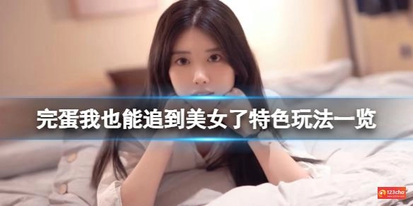 完蛋我也能追到美女了特色玩法一览