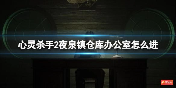 心灵杀手2夜泉镇仓库办公室怎么进
