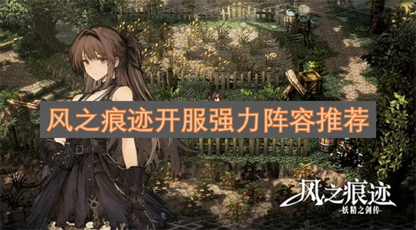 风之痕迹开服强势阵容搭配指南