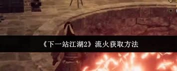 下一站江湖2里流火要怎么获得