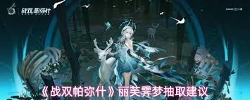 战双帕弥什中的丽芙霁梦角色是否值得玩家抽取