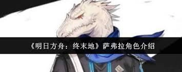明日方舟终末地中的萨弗拉角色表现如何