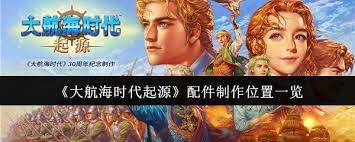 大航海时代起源里，配件的制作地点在哪里呢