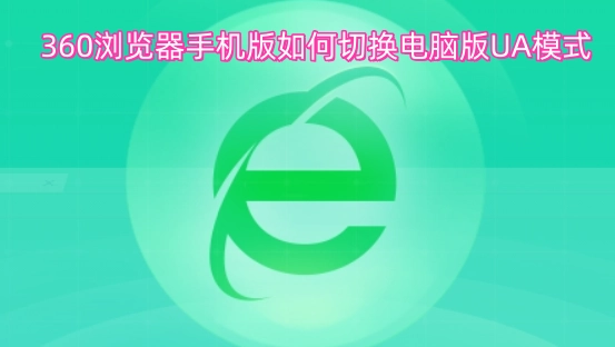 360浏览器手机版怎样切换到电脑版UA模式