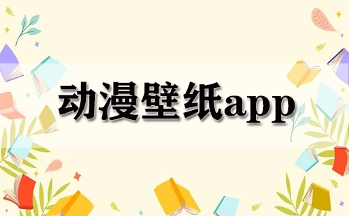 动漫壁纸应用合集-哪款动漫壁纸应用更出色