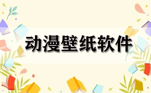 动漫壁纸软件汇总-哪款动漫壁纸软件更出色