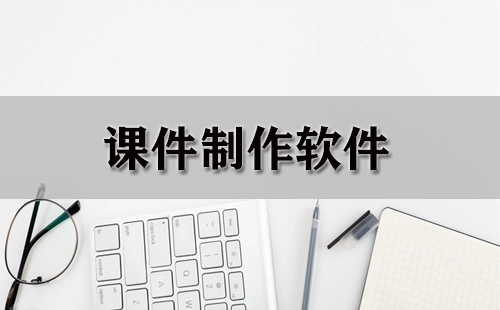 课件制作软件合集-课件制作软件选哪个合适
