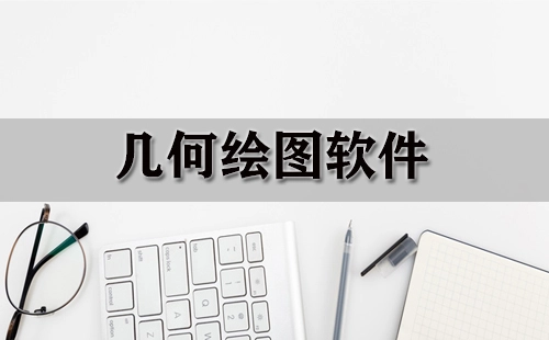 几何绘图软件汇总-几何绘图软件选哪个更合适