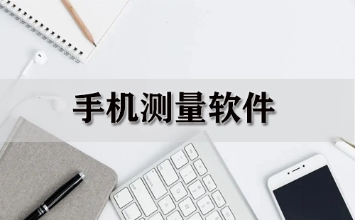 手机测量类软件汇总-哪款手机测量软件更出色