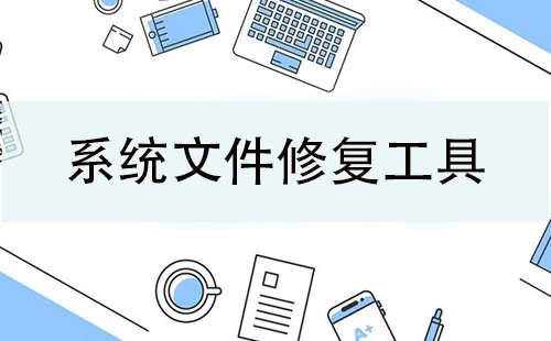 系统文件修复工具汇总-哪款系统文件修复工具更出色