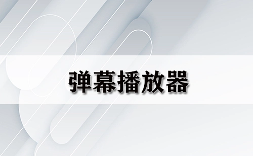 弹幕播放器汇总-哪个弹幕播放器更出色