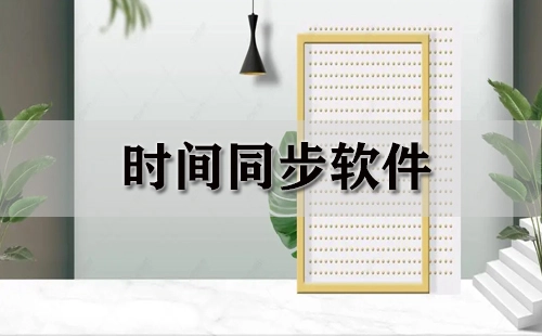 时间同步软件汇总-哪款时间同步软件更出色