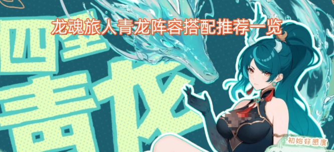 龙魂旅人青龙阵容搭配实用指南