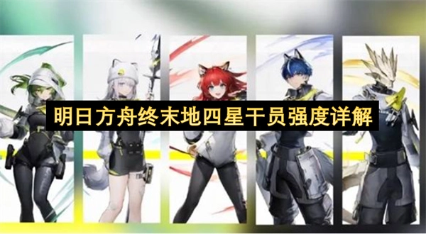 明日方舟终末地四星干员强度全面剖析