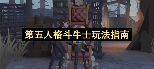 第五人格斗牛士实战技巧指南