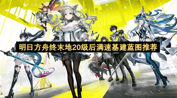 明日方舟终末地达到20级后满速基建的蓝图选择建议