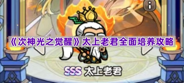 《次神光之觉醒》太上老君全方位培养指南