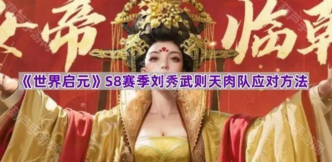 《世界启元》S8赛季肉队搭配刘秀武则天的应对策略