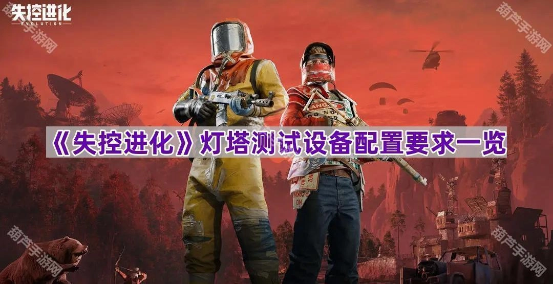 《失控进化》灯塔测试所需设备配置条件汇总