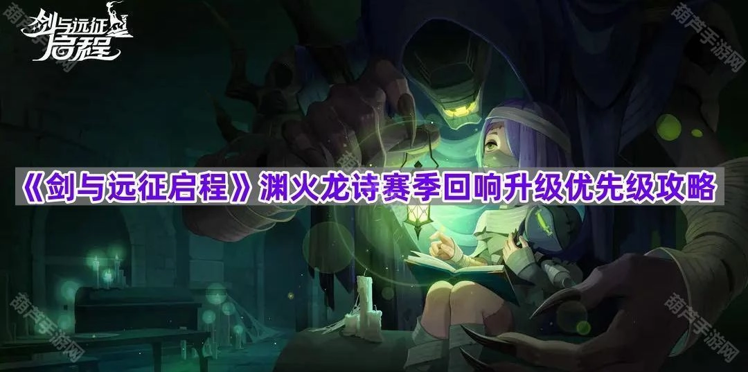 《剑与远征启程》渊火龙诗赛季回响系统升级优先级指南