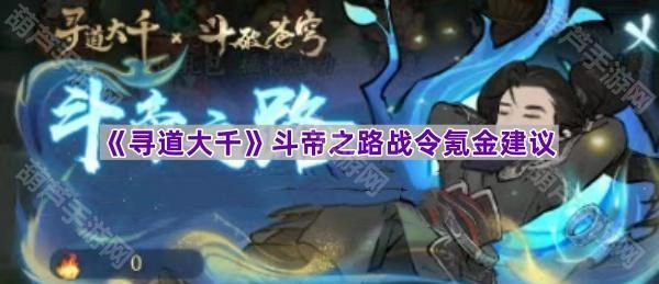 《寻道大千》斗帝之路战令充值规划建议