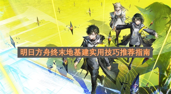 明日方舟终末地：基建实用技巧推荐指南