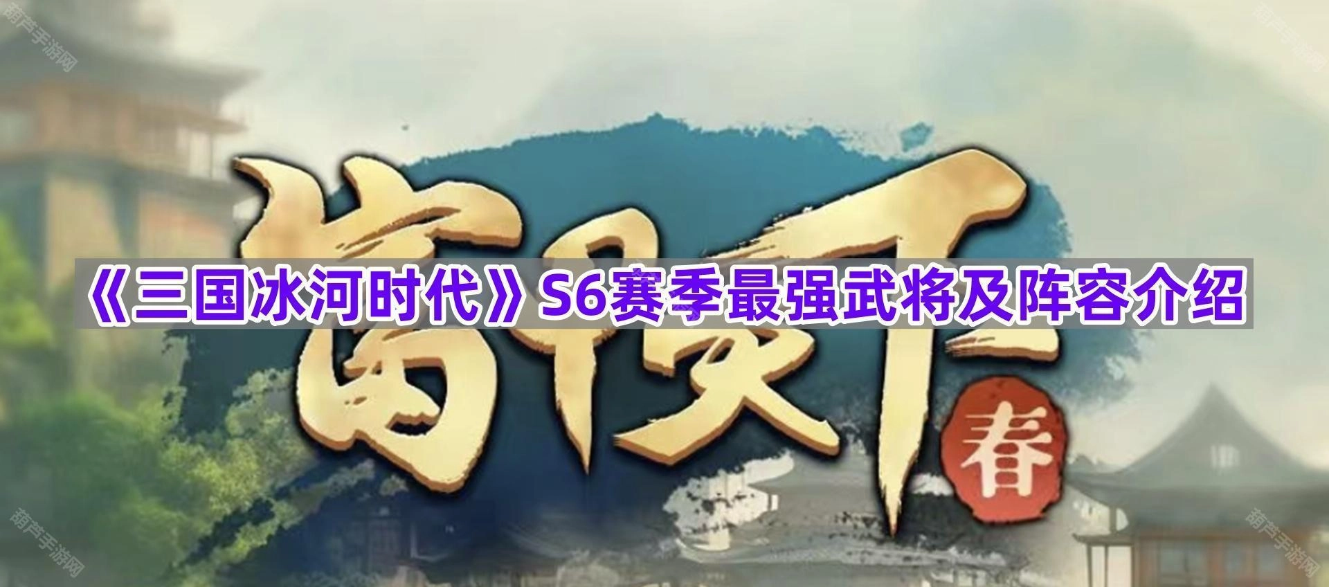 《三国冰河时代》S6赛季顶尖武将与阵容全解析