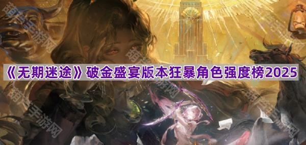 2025年《无期迷途》破金盛宴版本狂暴系角色强度排名