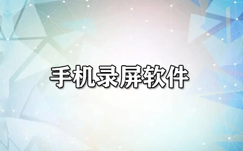 手机录屏软件汇总-手机录屏软件哪款更出色