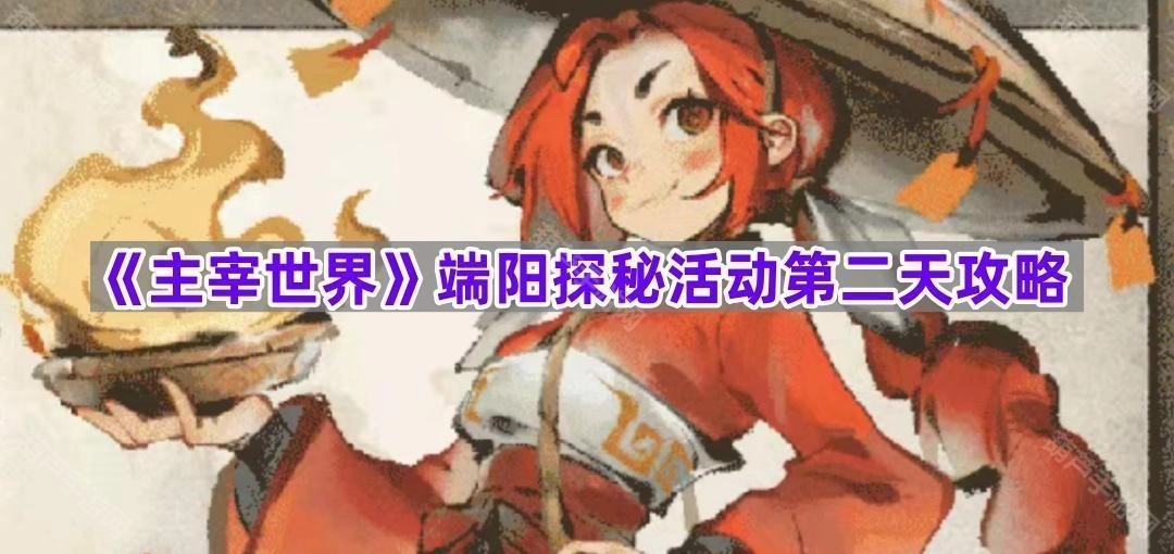 《主宰世界》端阳探秘活动次日玩法指南