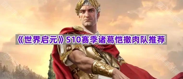 《世界启元》S10赛季诸葛恺撒肉队阵容推荐