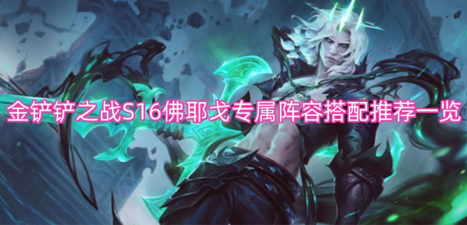 金铲铲之战S16佛耶戈专属阵容搭配推荐汇总