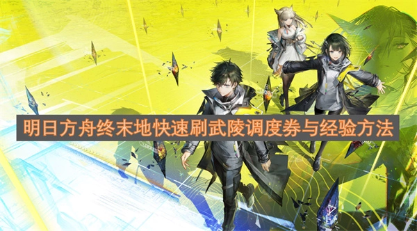 明日方舟终末地快速积攒武陵调度券及获取经验的实用方法