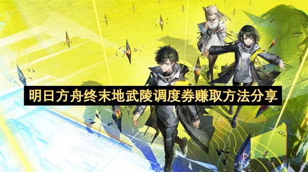 明日方舟终末地武陵调度券获得方法