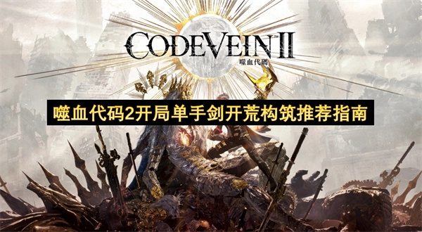 噬血代码2开局用单手剑开荒的构筑指南推荐