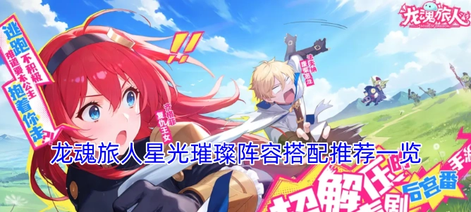 龙魂旅人星光阵容搭配推荐指南
