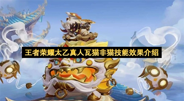 王者荣耀太乙真人瓦猫非猫技能机制说明