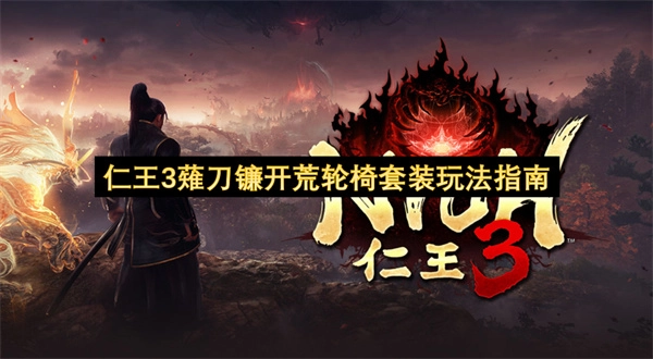 仁王3薙刀镰新手开荒强力套装玩法指引
